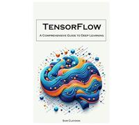 TensorFlow: A Comprehensive Guide to Deep Learning