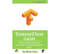 TensorFlow Guide: Dive into Deep Learning with TensorFlow: Your Ultimate Beginners' Guide!