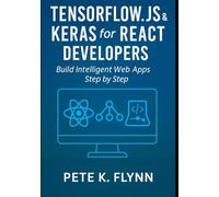 TensorFlow.js & Keras for React Developers: Build Intelligent Web Apps Step by Step