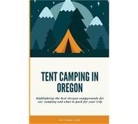 Tent Camping in Oregon Highlighting the best campgrounds for carcamping and what you need to pack for your trip - Carrie Aker - Amazon Digital Services LL Carrie AkerCarrie Aker (Auteur)