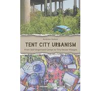 Tent City Urbanism: From Self-Organized Camps to Tiny House Villages