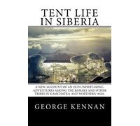 Tent Life in Siberia: A New Account of an Old Undertaking. Adventures among the Koraks and Other Tribes In Kamchatka and Northern Asia.