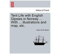 Tent Life With English Gipsies In Norway ... With ... Illustrations And Map, Etc.