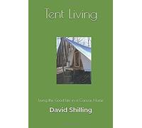 Tent Living: Living The Good Life In A Canvas Home
