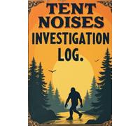Tent Noises Investigation Log, Paranormal Camping Notebook for Strange Sounds, Bigfoot Activity and Outdoor Anxieties: Notebook, 120 Pages for Camping ... Forest Encounters and Bigfoot Suspicions
