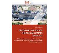 TENTATIVES DE SUICIDE CHEZ LES MILITAIRES FRANÇAIS: Réflexion historique et psychopathologique Étude rétrospective de 39 observations cliniques Mesures de prévention