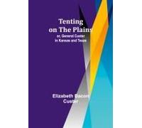 Tenting On The Plains; Or, General Custer In Kansas And Texas