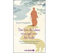 Tenzin Priyadar Dem Sinn des Lebens ist es egal, wo er dich findet: Die (Relié)