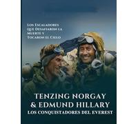 Tenzing Norgay & Edmund Hillary: Los Conquistadores del Everest Los Escaladores que Desafiaron la Muerte y Tocaron el Cielo.