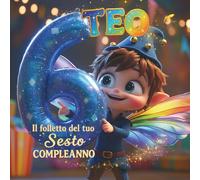 TEO, IL FOLLETTO DEL TUO SESTO COMPLEANNO: Libro personalizzabile per compleanno bambino e bambina di 6 anni | Libro e album dei ricordi infanzia | ... originale sesto compleanno bambino e bambina