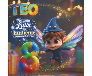 TEO, TON PETIT LUTIN DU HUITIÈME ANNIVERSAIRE: LIVRE PERSONNALISABLE POUR GARÇON OU FILLE DE HUIT ANS - CADEAU ORIGINAL POUR LE HUITIÈME ANNIVERSAIRE ... SOUVENIR DES HUIT PREMIÈRES ANNÉES DE VIE