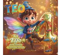 TEO, TU ELFO DEL CUARTO CUMPLEAÑOS: Libro personalizable para niños y niñas de 4 años - Regalo original para el cuarto cumpleaños y recuerdo del cuarto año de vida.