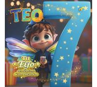 TEO, TU ELFO DEL SÉPTIMO CUMPLEAÑOS: Libro personalizable para niños y niñas de 7 años - Regalo original para el séptimo cumpleaños y recuerdo del séptimo año de vida.