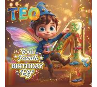 TEO, YOUR FOURTH BIRTHDAY ELF: A Personalized Fourth Birthday Story and Memory Keepsake for Boys and GirlsThe Perfect Gift to Celebrate Turning Four