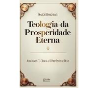 Teologia da Prosperidade Eterna: Alinhando Fé, Ciência e Propósito de Deus
