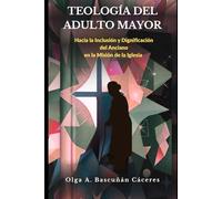 Teologia del Adulto Mayor: Hacia la inclusión y dignificación de los ancianos en la misión de la Iglesia