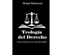 Teología del derecho: La ley y la justicia en la cosmovisión bíblica