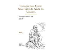 Teologia para Quem Não Entende Nada do Assunto: Por Que Deus Se Cala?: Jó entre o sofrimento sem resposta e o Real de Lacan - Teologia para Iniciantes