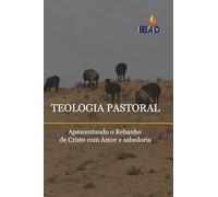 Teologia Pastoral: Apascentando O Rebanho De Cristo Com Amor E Sabedoria