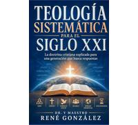 TEOLOGÍA SISTEMÁTICA PARA EL SIGLO XXI: La doctrina cristiana explicada para una generación que busca respuestas