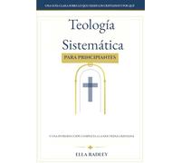 Teología Sistemática para Principiantes: Una guía clara sobre lo que creen los cristianos y por qué y una introducción completa a la doctrina cristiana