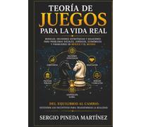 Teoría de juegos para la vida real: Del equilibrio al cambio: comprender los incentivos para transformar la realidad