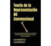 Teoría de la Representación NO Convencional: Como modelo explicativo de diversas condiciones del Neuro Desarrollo, desde una perspectiva Neuroantropológica