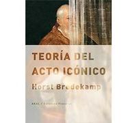 Teoría Del Acto Icónico Bredekamp, Horst (Auteur)