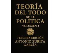 Teoría del Todo de la política: Ensayo de teoria política y geopolítica. Volumen IV.