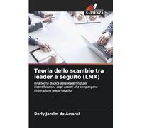 Teoria dello scambio tra leader e seguito (LMX): Una teoria diadica della leadership per l'identificazione degli aspetti che compongono l'interazione leader-seguito