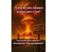 Teoria do caos: Estamos prontos para o fim?: Um convite ao destino desconhecido e suas probabilidades!
