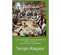 Teoria E Pratica Di Rilettura (E Riscrittura) Della Storia: Come Analizzare (E Riscrivere) Correttamente La Storia E La Cronaca Partendo Da Una Visione Globale