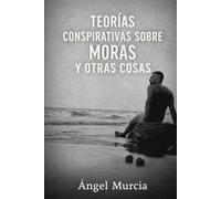 TEORÍAS CONSPIRATIVAS SOBRE MORAS Y OTRAS COSAS