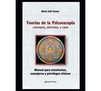 Teorías De La Psicoterapia: Conceptos, Ejercicios, Y Casos. Manual Para Estudiantes, Consejeros Y Psicólogos Clínicos.