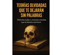 Teorías olvidadas que te dejarán sin palabras: Historias reales y creencias extrañas que la historia casi borró