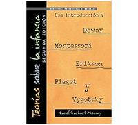 Teorías Sobre La Infancia, Segunda Edición: Una Introducción A Dewey, Montessori, Erikson, Piaget Y Vygotsky