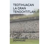 TEOTIHUACAN LA GRAN TENOCHTITLAN: El imperio, la traicion y la caida
