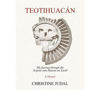 Teotihuacán My Journey Through the Serpent Into Heaven on Earth - Christine Judal - BrilliantHeart Press - ebook (ePub) - Livre