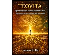 Teovita - Quando l'uomo ricorda realmente chi è.: Dalla coscienza oscurata alla giustizia della nuova umanità