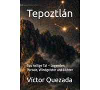 Tepoztlán: Das heilige Tal - Legenden, Portale, Windgeister und Lichter