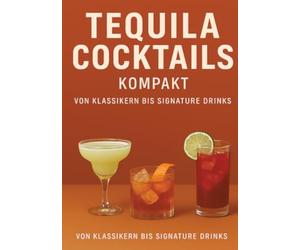 Tequila Cocktails kompakt Von Klassikern bis Signature Drinks