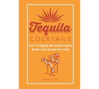Tequila Cocktails: Over 40 Tequila and Mezcal-based Drinks from Around the World