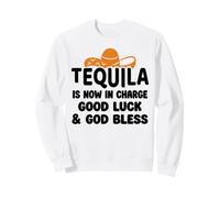 Tequila is Now in Charge Good Luck and God Bless Margarita Sweatshirt