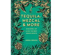 Tequila, Mezcal & More: Cocktails, Spirits and Stories from Mexico