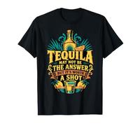Tequila Might Not Be The Answer But It's Worth A Shot T-Shirt