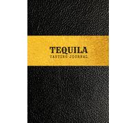 Tequila Tasting Journal: Logbook for Tequila Fans - 50 Templated Pages For Trying and Rating New and Favorite Tequilas | Record Log Book for Beginners ... For Tequila Lovers | Perfect Gift For Him