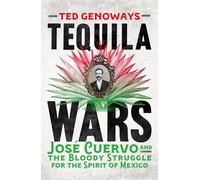 Tequila Wars: Jose Cuervo and the Bloody Struggle for the Spirit of Mexico