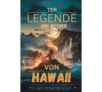 Ter Legende Und Mythen Von Hawaii: Enthüllung Alter Geschichten Über Götter, Helden Und Heilige Traditionen, Die Den Aloha-Geist Geprägt Haben