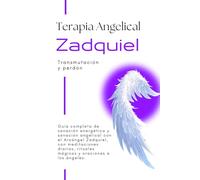 Terapia Angelical con el Arcángel Zadquiel - Transmutación y Perdón: Guía angelical completa para la transmutación con la llama violesta y el perdón divino. Rituales y respuestas angelicales