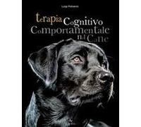 Terapia Cognitivo Comportamentale Del Cane. Come Intervenire Nei Disturbi O Nelle Patologie Del Comportamento Tramite La Psicoterapia